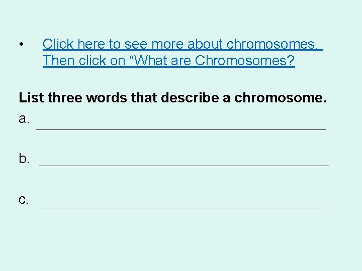  • Click here to see more about chromosomes. Then click on “What are