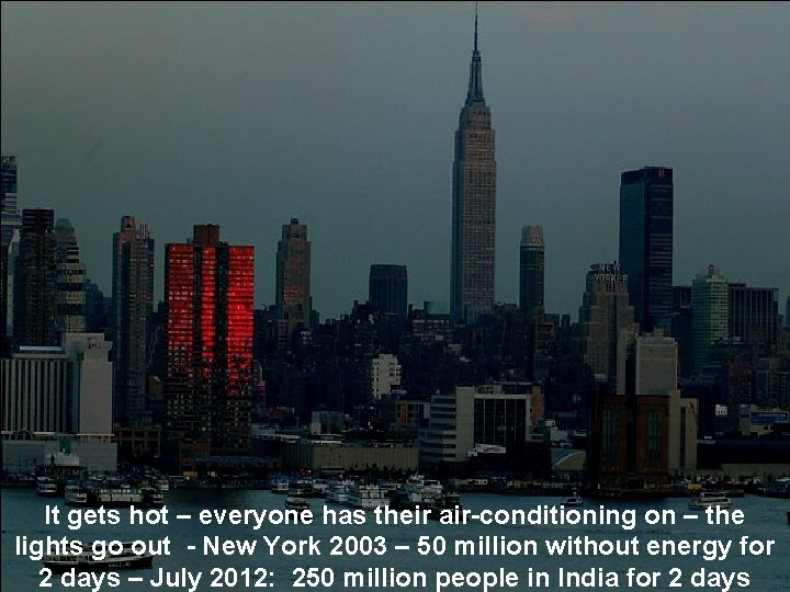 It gets hot – everyone has their air-conditioning on – the lights go out