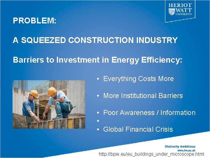 PROBLEM: A SQUEEZED CONSTRUCTION INDUSTRY Barriers to Investment in Energy Efficiency: • Everything Costs