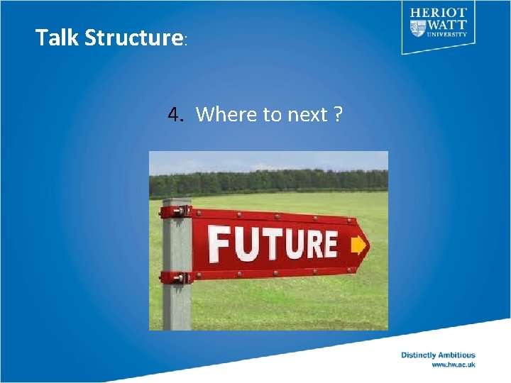Talk Structure: 4. Where to next ? 