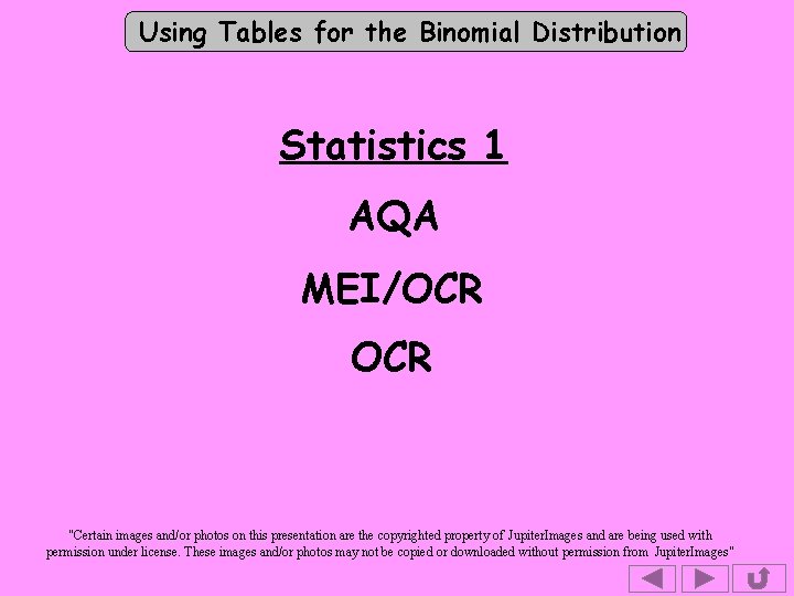 Using Tables for the Binomial Distribution Statistics 1 AQA MEI/OCR "Certain images and/or photos