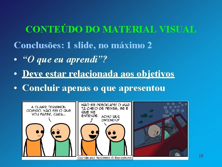 CONTEÚDO DO MATERIAL VISUAL Conclusões: 1 slide, no máximo 2 • “O que eu