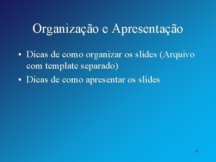 Organização e Apresentação • Dicas de como organizar os slides (Arquivo com template separado)