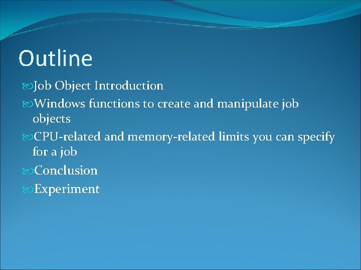 Outline Job Object Introduction Windows functions to create and manipulate job objects CPU-related and