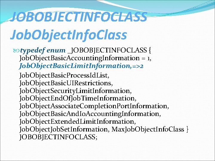JOBOBJECTINFOCLASS Job. Object. Info. Class typedef enum _JOBOBJECTINFOCLASS { Job. Object. Basic. Accounting. Information