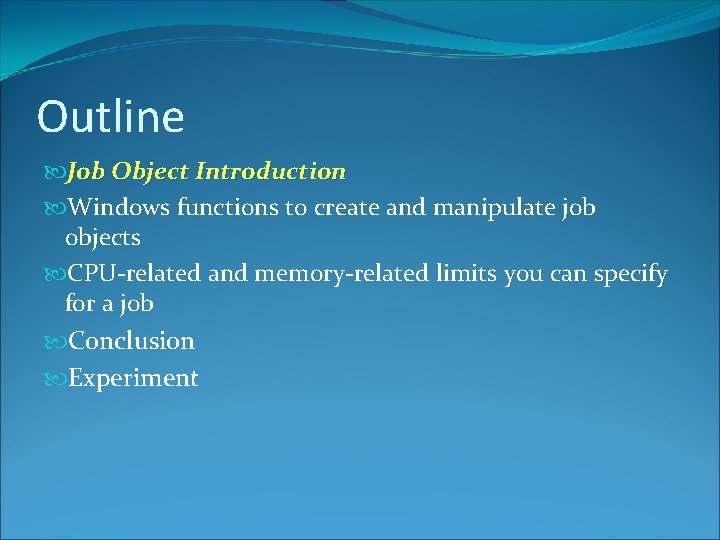 Outline Job Object Introduction Windows functions to create and manipulate job objects CPU-related and