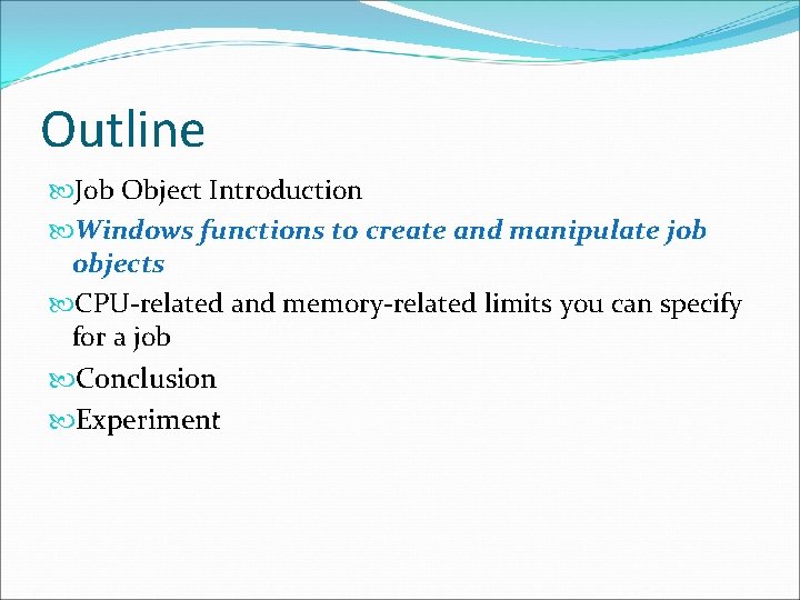 Outline Job Object Introduction Windows functions to create and manipulate job objects CPU-related and