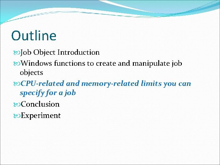 Outline Job Object Introduction Windows functions to create and manipulate job objects CPU-related and