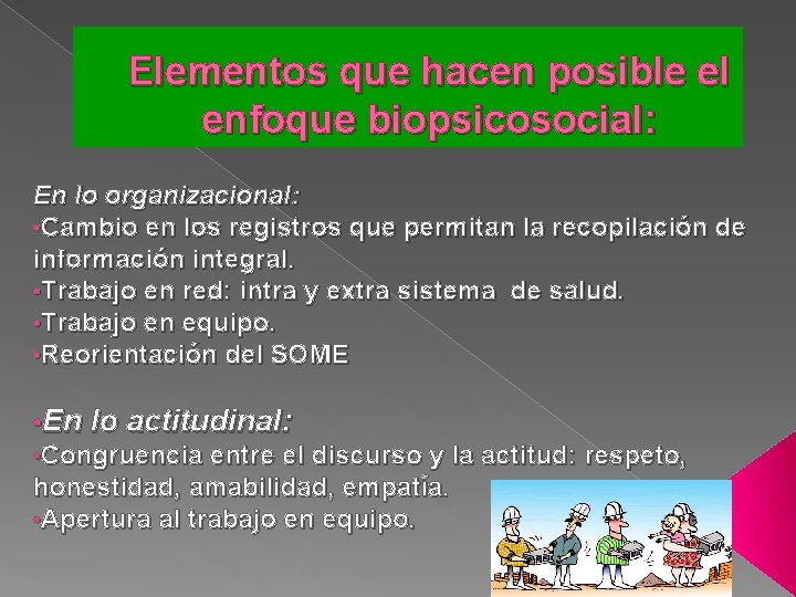 Elementos que hacen posible el enfoque biopsicosocial: En lo organizacional: • Cambio en los