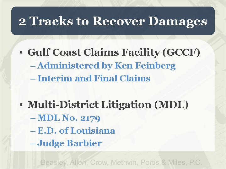 2 Tracks to Recover Damages • Gulf Coast Claims Facility (GCCF) – Administered by