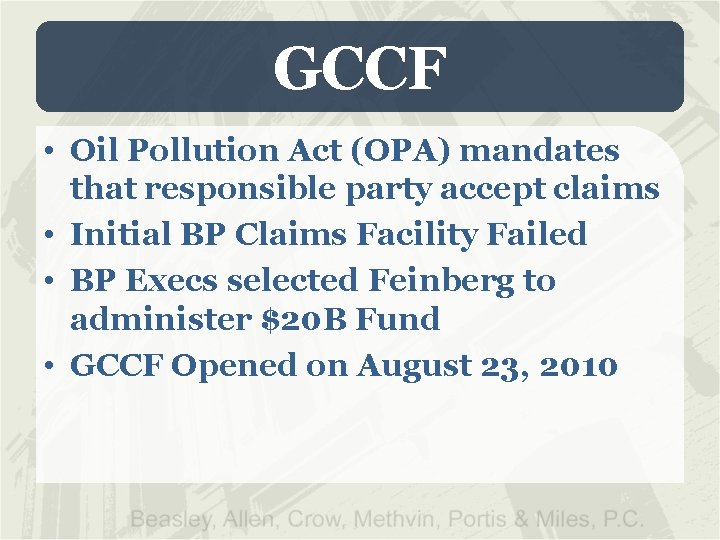 GCCF • Oil Pollution Act (OPA) mandates that responsible party accept claims • Initial