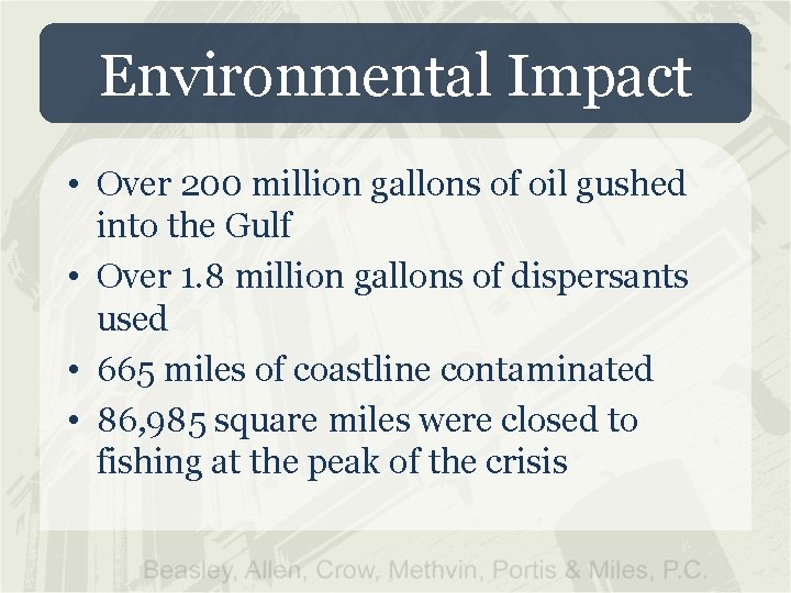 Environmental Impact • Over 200 million gallons of oil gushed into the Gulf •
