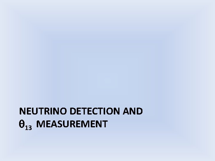 NEUTRINO DETECTION AND 13 MEASUREMENT 