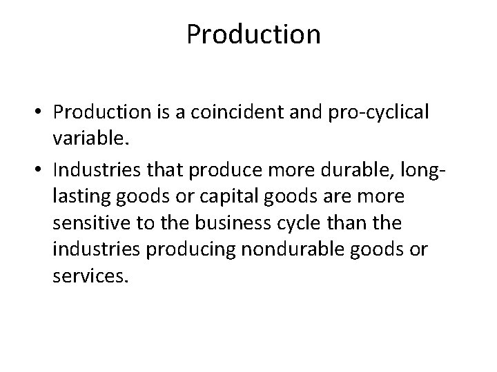 Production • Production is a coincident and pro-cyclical variable. • Industries that produce more