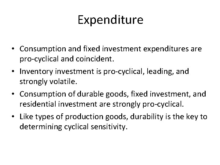 Expenditure • Consumption and fixed investment expenditures are pro-cyclical and coincident. • Inventory investment