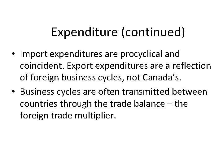 Expenditure (continued) • Import expenditures are procyclical and coincident. Export expenditures are a reflection