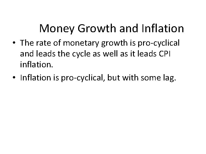 Money Growth and Inflation • The rate of monetary growth is pro-cyclical and leads