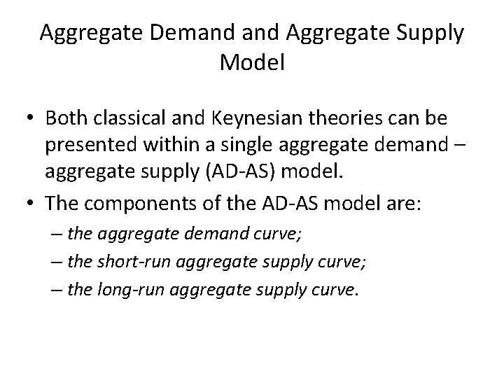 Aggregate Demand Aggregate Supply Model • Both classical and Keynesian theories can be presented