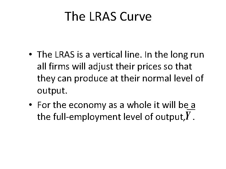 The LRAS Curve • The LRAS is a vertical line. In the long run
