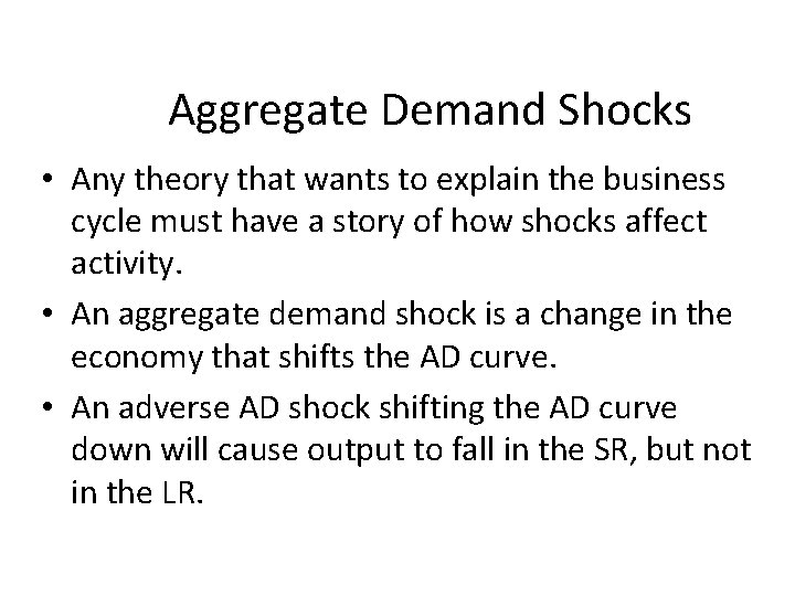 Aggregate Demand Shocks • Any theory that wants to explain the business cycle must