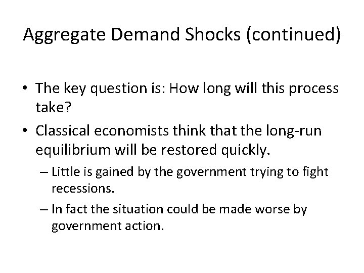Aggregate Demand Shocks (continued) • The key question is: How long will this process