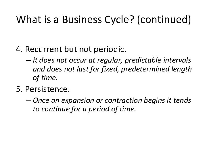 What is a Business Cycle? (continued) 4. Recurrent but not periodic. – It does