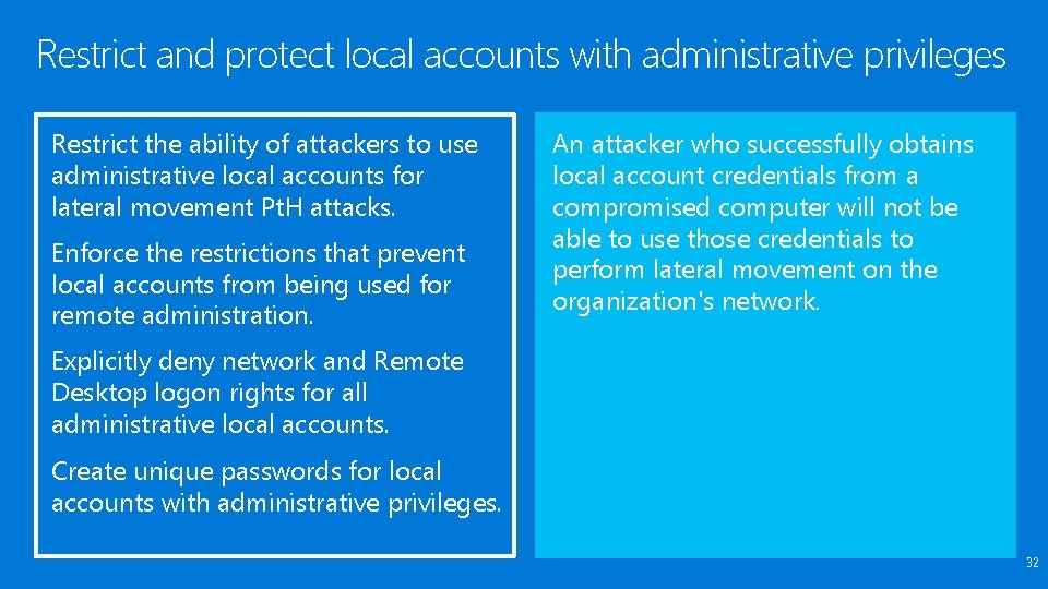 Restrict and protect local accounts with administrative privileges Restrict the ability of attackers to