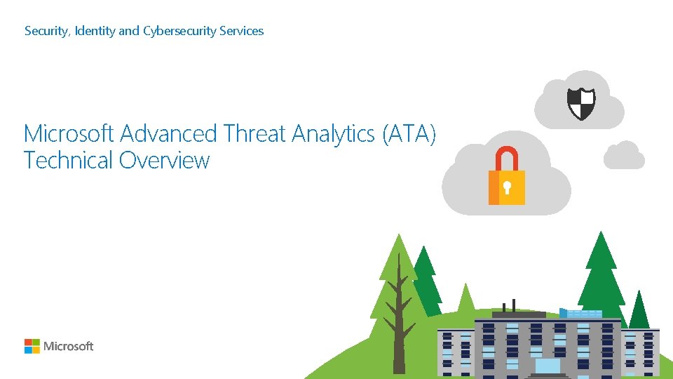 Security, Identity and Cybersecurity Services Microsoft Advanced Threat Analytics (ATA) Technical Overview 