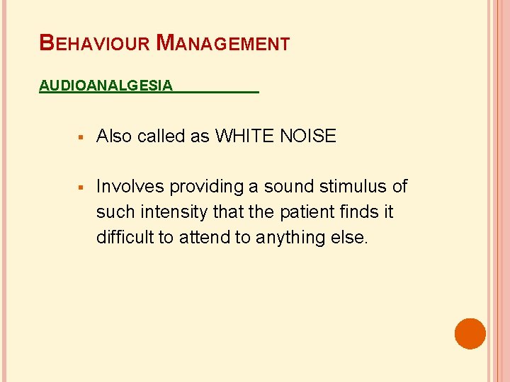 BEHAVIOUR MANAGEMENT AUDIOANALGESIA Also called as WHITE NOISE Involves providing a sound stimulus of