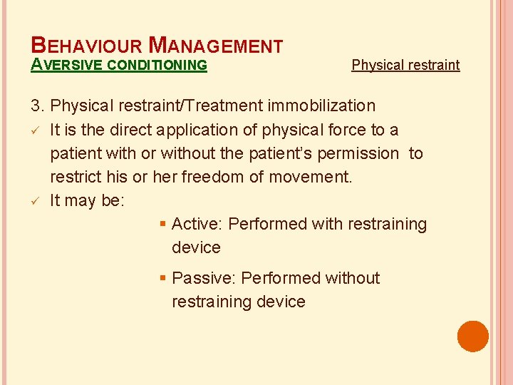 BEHAVIOUR MANAGEMENT AVERSIVE CONDITIONING Physical restraint 3. Physical restraint/Treatment immobilization It is the direct