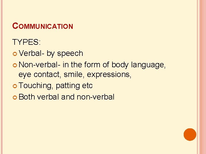 COMMUNICATION TYPES: Verbal- by speech Non-verbal- in the form of body language, eye contact,