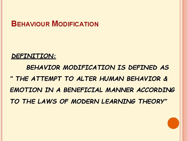 BEHAVIOUR MODIFICATION DEFINITION: BEHAVIOR MODIFICATION IS DEFINED AS ” THE ATTEMPT TO ALTER HUMAN