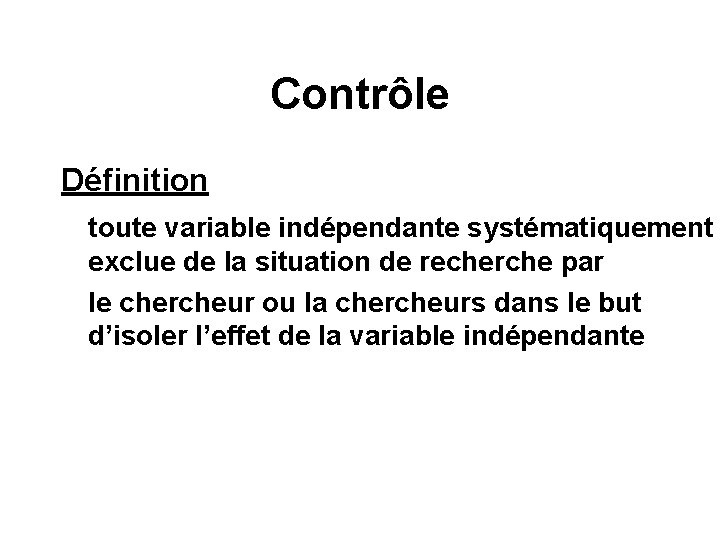 Contrôle Définition toute variable indépendante systématiquement exclue de la situation de recherche par le