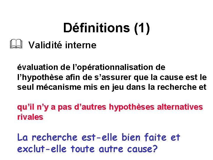 Définitions (1) & Validité interne évaluation de l’opérationnalisation de l’hypothèse afin de s’assurer que