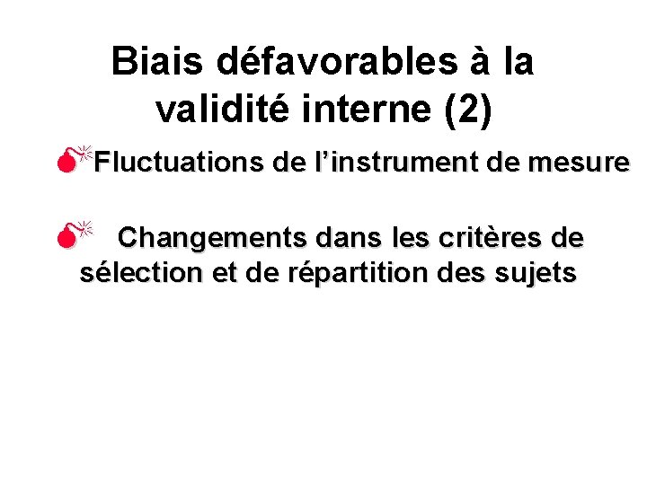 Biais défavorables à la validité interne (2) MFluctuations de l’instrument de mesure M Changements