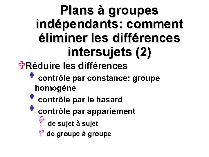 Plans à groupes indépendants: comment éliminer les différences intersujets (2) URéduire les différences s