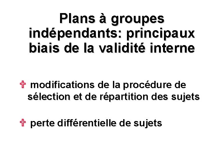 Plans à groupes indépendants: principaux biais de la validité interne U modifications de la