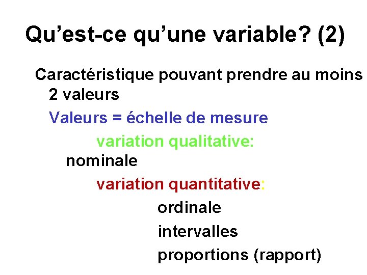 Qu’est-ce qu’une variable? (2) Caractéristique pouvant prendre au moins 2 valeurs Valeurs = échelle
