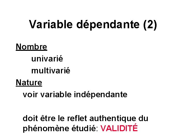 Variable dépendante (2) Nombre univarié multivarié Nature voir variable indépendante doit être le reflet