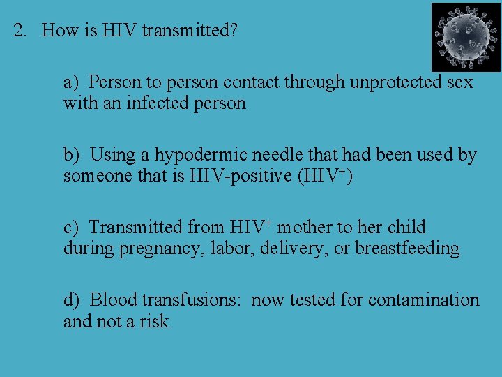 2. How is HIV transmitted? a) Person to person contact through unprotected sex with