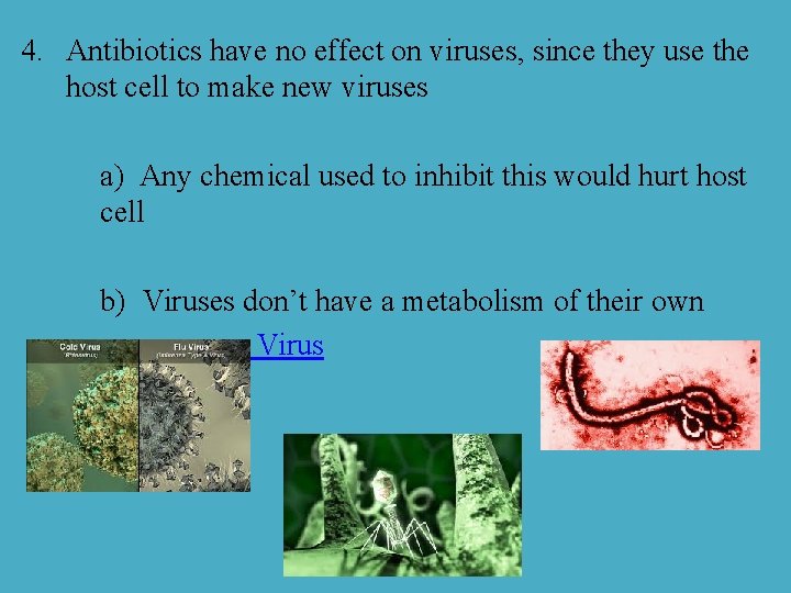 4. Antibiotics have no effect on viruses, since they use the host cell to