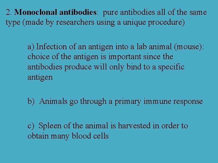 2. Monoclonal antibodies: pure antibodies all of the same type (made by researchers using