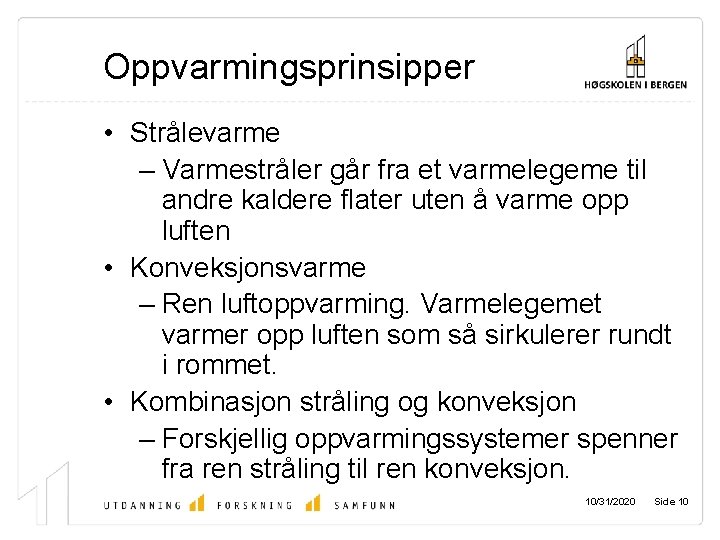 Oppvarmingsprinsipper • Strålevarme – Varmestråler går fra et varmelegeme til andre kaldere flater uten