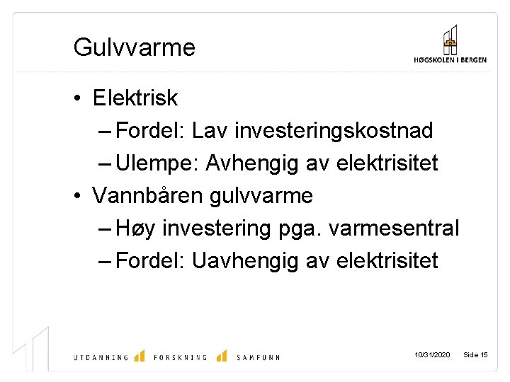 Gulvvarme • Elektrisk – Fordel: Lav investeringskostnad – Ulempe: Avhengig av elektrisitet • Vannbåren