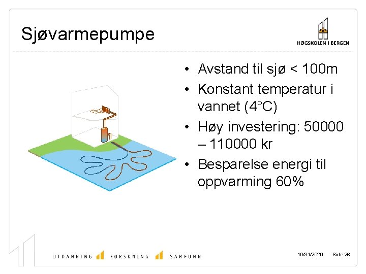 Sjøvarmepumpe • Avstand til sjø < 100 m • Konstant temperatur i vannet (4°C)