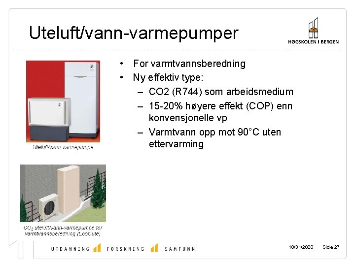 Uteluft/vann-varmepumper • For varmtvannsberedning • Ny effektiv type: – CO 2 (R 744) som