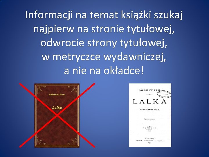 Informacji na temat książki szukaj najpierw na stronie tytułowej, odwrocie strony tytułowej, w metryczce