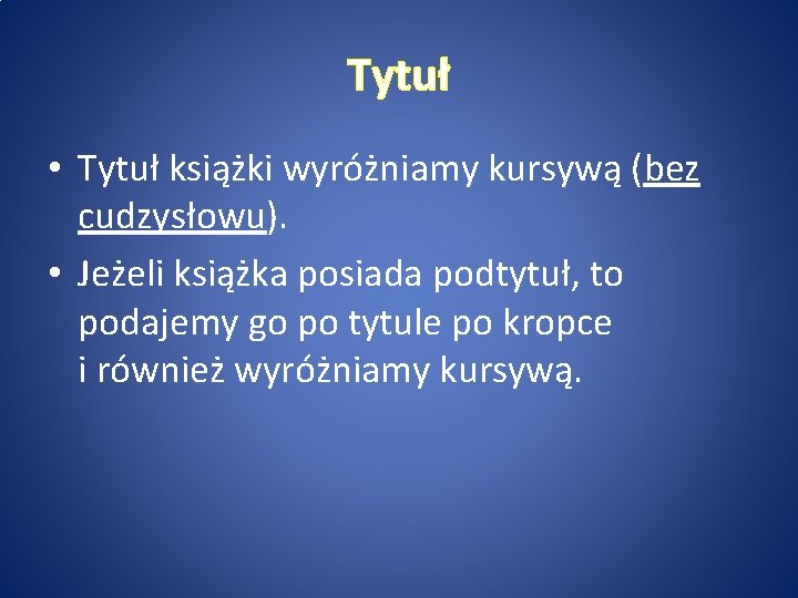 Tytuł • Tytuł książki wyróżniamy kursywą (bez cudzysłowu). • Jeżeli książka posiada podtytuł, to