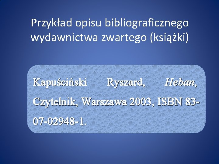 Przykład opisu bibliograficznego wydawnictwa zwartego (książki) Kapuściński Ryszard, Heban, Czytelnik, Warszawa 2003, ISBN 8307