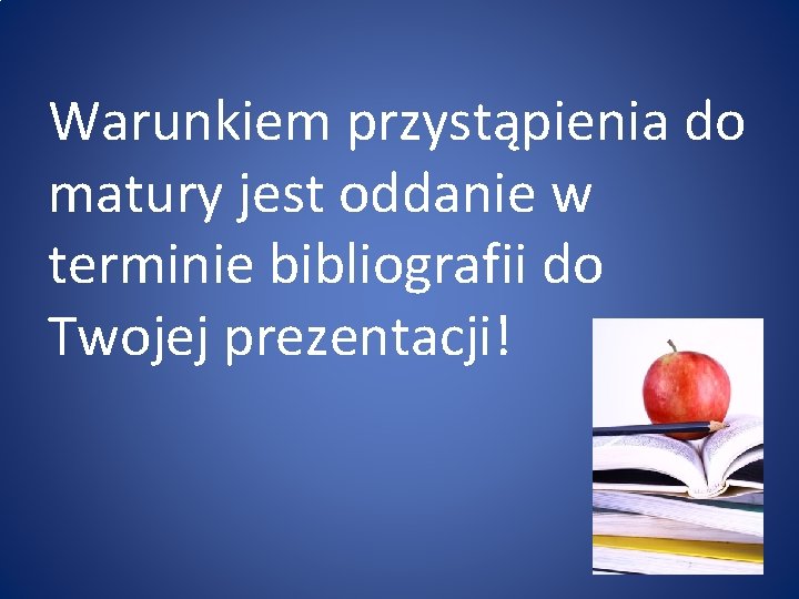 Warunkiem przystąpienia do matury jest oddanie w terminie bibliografii do Twojej prezentacji! 